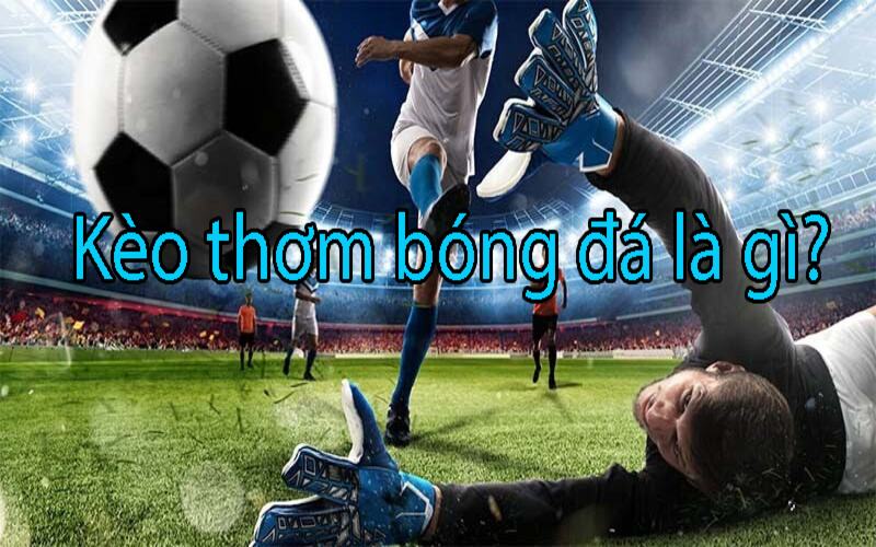 Kèo thơm là một thuật ngữ được sử dụng trong lĩnh vực cược đội bóng đá